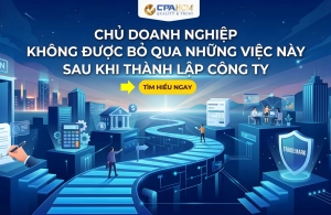 CHỦ DOANH NGHIỆP KHÔNG ĐƯỢC BỎ QUA NHỮNG VIỆC NÀY SAU KHI THÀNH LẬP CÔNG TY